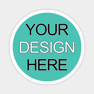 YOUR DESIGN HERE Magnet